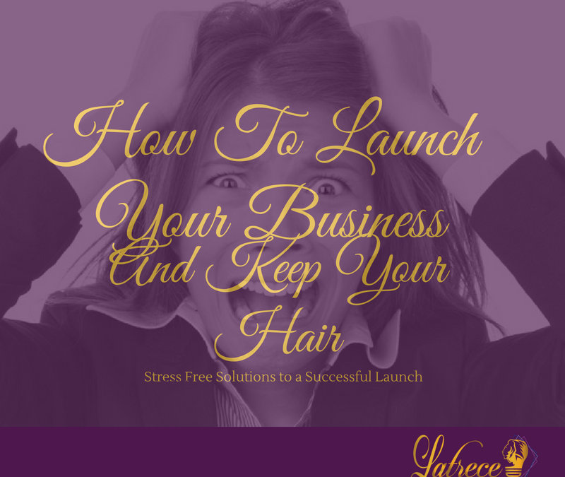 How to Launch Your Business and Keep Your Hair